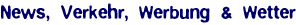News, Verkehr, Werbung & Wetter